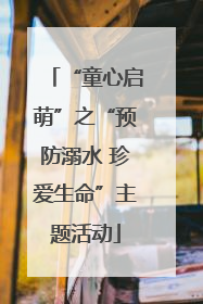 “童心启萌”之“预防溺水 珍爱生命”主题活动