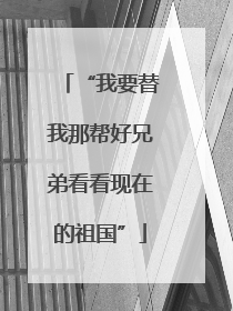 “我要替我那帮好兄弟看看现在的祖国”