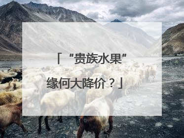 “贵族水果”缘何大降价？