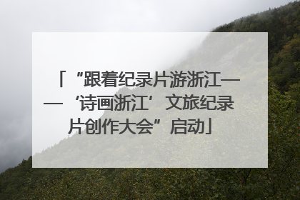 “跟着纪录片游浙江——‘诗画浙江’文旅纪录片创作大会”启动