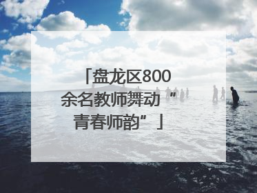 盘龙区800余名教师舞动“青春师韵”