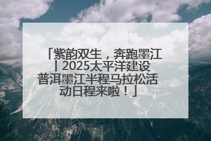 紫韵双生，奔跑墨江丨2025太平洋建设普洱墨江半程马拉松活动日程来啦！