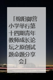 绵阳御营小学举行第十四期青年教师成长论坛之原创试题命题分享会