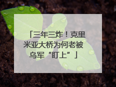 三年三炸！克里米亚大桥为何老被乌军“盯上”