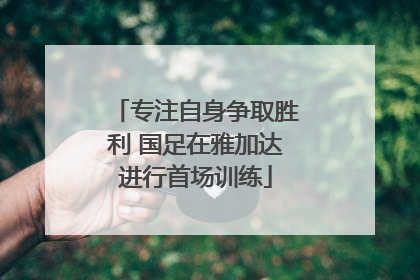 专注自身争取胜利 国足在雅加达进行首场训练