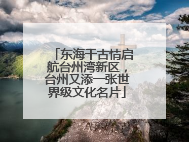 东海千古情启航台州湾新区，台州又添一张世界级文化名片