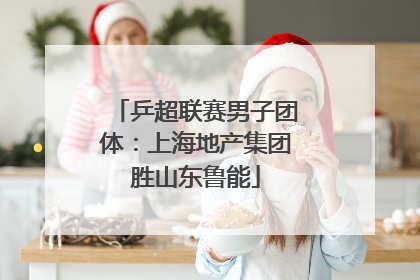 乒超联赛男子团体：上海地产集团胜山东鲁能
