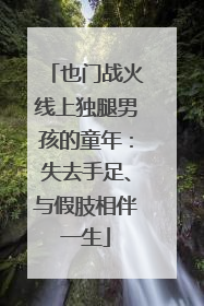 也门战火线上独腿男孩的童年：失去手足、与假肢相伴一生