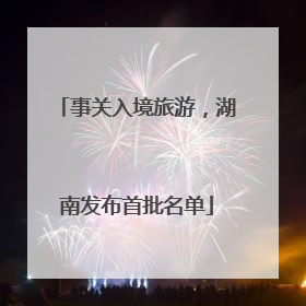 事关入境旅游，湖南发布首批名单