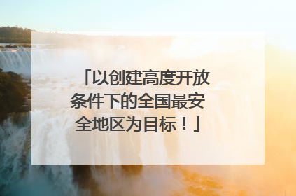 以创建高度开放条件下的全国最安全地区为目标！