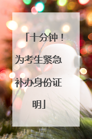 十分钟！为考生紧急补办身份证明