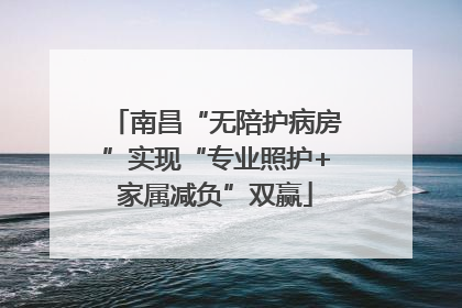 南昌“无陪护病房”实现“专业照护+家属减负”双赢
