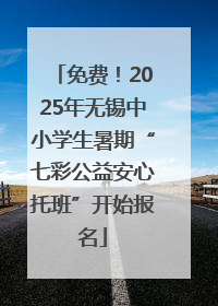 免费！2025年无锡中小学生暑期“七彩公益安心托班”开始报名