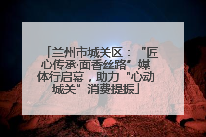 兰州市城关区：“匠心传承·面香丝路”媒体行启幕，助力“心动城关”消费提振
