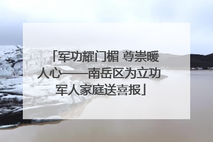军功耀门楣 尊崇暖人心——南岳区为立功 军人家庭送喜报