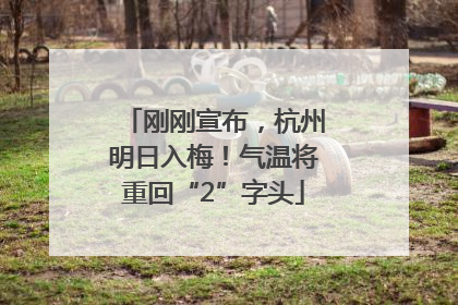 刚刚宣布，杭州明日入梅！气温将重回“2”字头