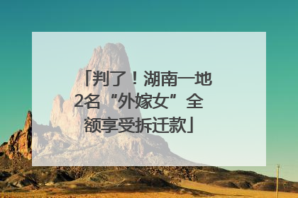 判了！湖南一地2名“外嫁女”全额享受拆迁款