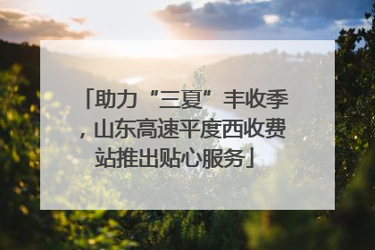 助力“三夏”丰收季，山东高速平度西收费站推出贴心服务