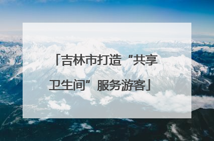 吉林市打造“共享卫生间”服务游客