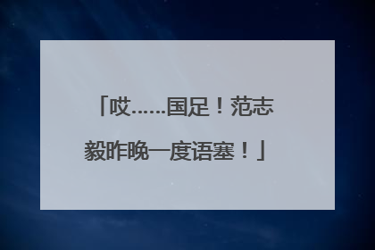哎……国足！范志毅昨晚一度语塞！