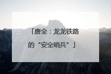 唐全：龙龙铁路的“安全哨兵”
