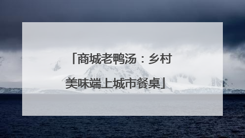 商城老鸭汤：乡村美味端上城市餐桌