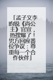 孟子义李昀锐《尚公主》官宣，热搜爆了！男方回应番位争议：尊重每一个合作伙伴