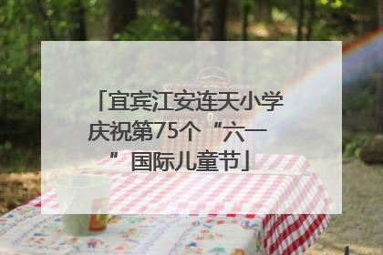 宜宾江安连天小学庆祝第75个“六一”国际儿童节