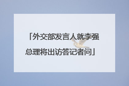 外交部发言人就李强总理将出访答记者问
