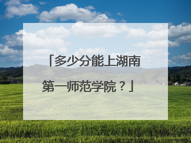 多少分能上湖南第一师范学院？