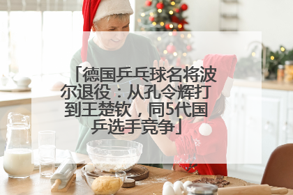 德国乒乓球名将波尔退役：从孔令辉打到王楚钦，同5代国乒选手竞争