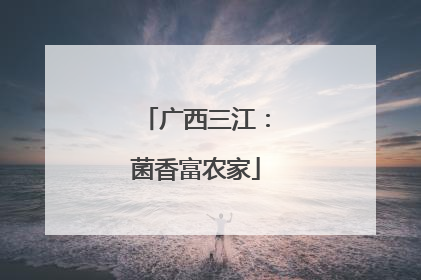 广西三江：菌香富农家