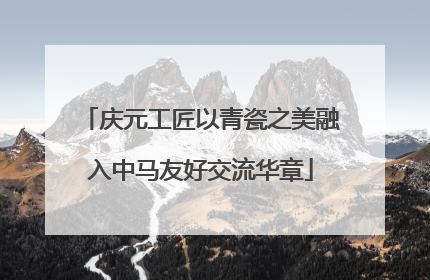庆元工匠以青瓷之美融入中马友好交流华章