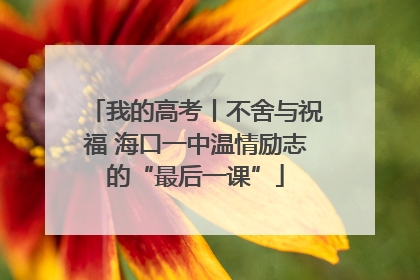我的高考丨不舍与祝福 海口一中温情励志的“最后一课”