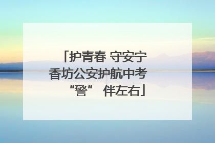 护青春 守安宁 香坊公安护航中考 “警” 伴左右