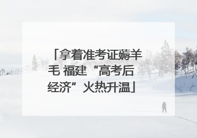 拿着准考证薅羊毛 福建“高考后经济”火热升温