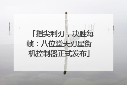 指尖利刃，决胜每帧：八位堂天刃星街机控制器正式发布