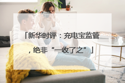 新华时评：充电宝监管，绝非“一收了之”