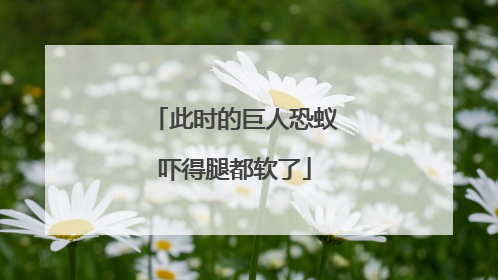 此时的巨人恐蚁吓得腿都软了