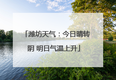 潍坊天气：今日晴转阴 明日气温上升