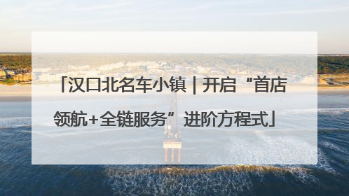 汉口北名车小镇｜开启“首店领航+全链服务”进阶方程式