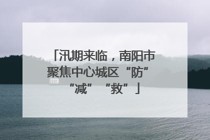 汛期来临，南阳市聚焦中心城区“防”“减”“救”