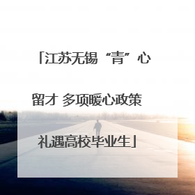 江苏无锡“青”心留才 多项暖心政策礼遇高校毕业生