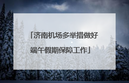济南机场多举措做好端午假期保障工作