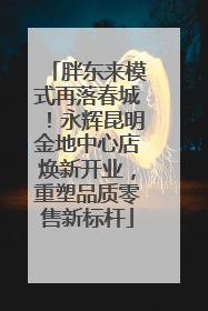 胖东来模式再落春城！永辉昆明金地中心店焕新开业，重塑品质零售新标杆