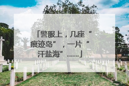 警服上，几座“痕迹岛”，一片“汗盐海”……