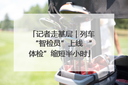 记者走基层｜列车“智检员”上线 “体检”缩短半小时