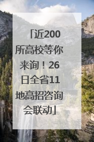近200所高校等你来询！26日全省11地高招咨询会联动