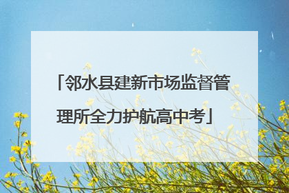 邻水县建新市场监督管理所全力护航高中考
