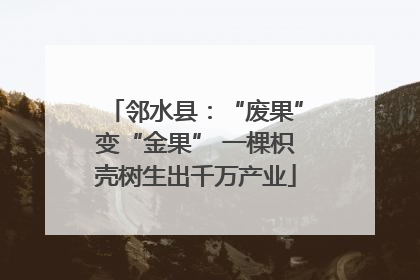 邻水县：“废果”变“金果” 一棵枳壳树生出千万产业